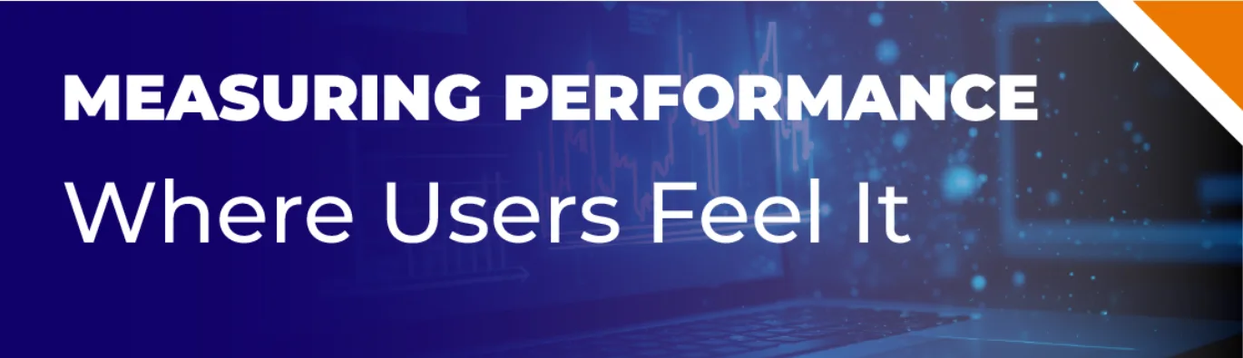 Measuring Performance Where Users Feel It