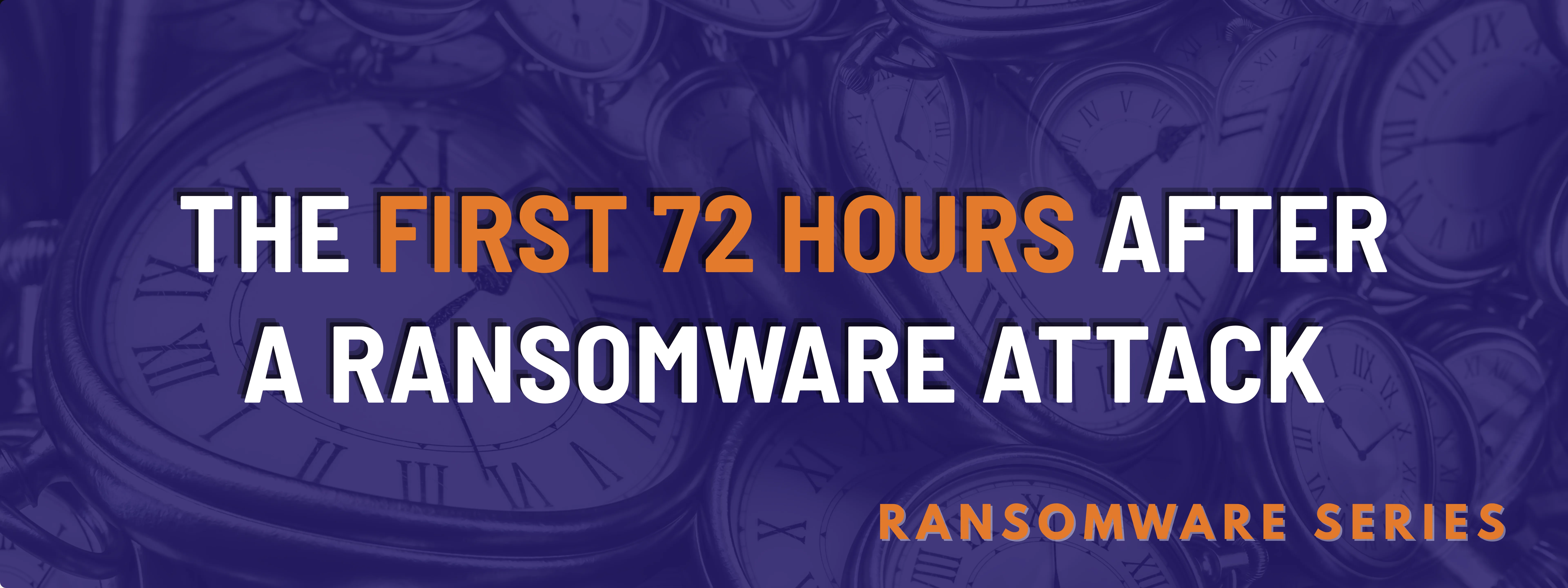 The First 72 Hours After A Ransomware Attack