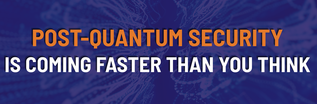 Post-Quantum Security Is Coming Faster Than You Realize